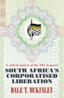 South Africa's Corporatised Liberation: A Critical Analysis of the ANC in Power By Dale T. McKinley Cover Image
