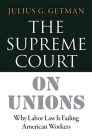 The Supreme Court on Unions: Why Labor Law Is Failing American Workers By Julius G. Getman Cover Image