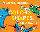DC Super Heroes Colors, Shapes & More! By David Bar Katz Cover Image