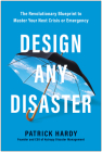Design Any Disaster: The Revolutionary Blueprint to Master Your Next Crisis or Emergency By Patrick Hardy Cover Image