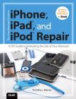 The Unauthorized Guide to iPhone, iPad, and iPod Repair: A DIY Guide to Extending the Life of Your Idevices! Cover Image
