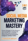 Social Media Marketing Mastery: 3 in 1 - Proven Strategies to Stay Ahead of Your Competition, Leverage the New Viral Trends, and Build a Massive Brand By Chandler Wright Cover Image
