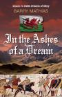 In the Ashes of a Dream: Sequel to Celtic Dreams of Glory By Barry Mathias Cover Image
