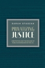 Privatizing Justice: Arbitration and the Decline of Public Governance in the U.S. (Studies in Postwar American Political Development) Cover Image