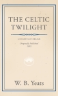 The Celtic Twilight: Faerie and Folklore By William Butler Yeats Cover Image