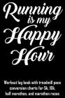 Running Is My Happy Hour: Workout Log Book with Treadmill Pace Conversion Charts for 5k, 10k, Half Marathon, and Marathon Races By William Gibstat Cover Image