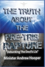 The Truth About The Pre-Trib Rapture: 