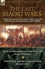 The Last Maori Wars: Two Accounts of the Conflicts in New Zealand During the 1860s-The Last Maori War in New Zealand with A Sketch of the N By George S. Whitmore, Morgan S. Grace Cover Image