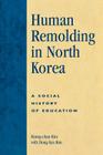 Human Remolding in North Korea: A Social History of Education By Hyung-Chan Kim, Dong-Kyu Kim Cover Image