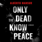 Only the Dead Know Peace: A Thriller By Alberto Mansur, Stefan Rudnicki (Read by), Chelsea Depuey (Director) Cover Image