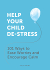 Help Your Child De-Stress: 101 Ways to Ease Worries and Encourage Calm Cover Image