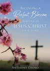 Becoming a Perfect Blossom Through Jesus Christ our Lord By Anthony Daino Cover Image