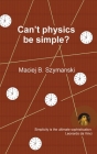 Can't physics be simple? By Maciej B. Szymanski Cover Image