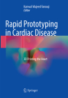 Rapid Prototyping in Cardiac Disease: 3D Printing the Heart By Kanwal Majeed Farooqi (Editor) Cover Image