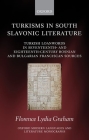Turkisms in South Slavonic Literature: Turkish Loanwords in Seventeenth- And Eighteenth-Century Bosnian and Bulgarian Franciscan Sources (Oxford Modern Languages & Literature Monographs) By Florence Lydia Graham Cover Image