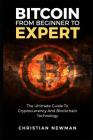 Bitcoin From Beginner To Expert: The Ultimate Guide To Cryptocurrency And Blockchain Technology By Christian Newman Cover Image