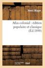 Atlas Colonial: Édition Populaire Et Classique (Histoire) By Henri Mager Cover Image