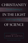 Christianity in the Light of Science: Critically Examining the World's Largest Religion By John W. Loftus (Editor) Cover Image