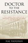 Doctor to the Resistance: The Heroic True Story of an American Surgeon and His Family in Occupied Paris Cover Image