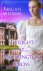 Twilight at Moorington Cross By Abigail Wilson Cover Image