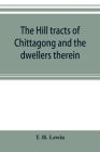 The hill tracts of Chittagong and the dwellers therein: with comparative vocabularies of the hill dialects Cover Image