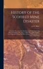 History of the Scofield Mine Disaster: A Concise Account of the Incidents and Scenes That Took Place at Scofield, Utah, May 1, 1900. When Mine Number By J. W. (James W. ). 1861- Dilley (Created by) Cover Image
