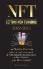 NFT (Gettoni non fungibili) 2022-2023 - La Guida Pratica al Futuro del Commercio di Arte, Oggetti da Collezione e Beni Digitali per Principianti (Open Cover Image