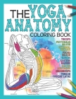 The Yoga Anatomy Coloring Book: An Illustrative & Interactive Way of Learning The Form & Anatomy of Yoga Poses Cover Image
