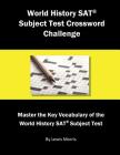 World History SAT Subject Test Crossword Challenge: Master the Key Vocabulary of the World History SAT Subject Test Cover Image