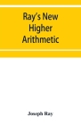 Ray's New higher arithmetic: a revised edition of the Higher arithmetic Cover Image