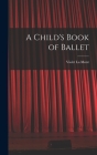 A Child's Book of Ballet By Violet La Mont (Created by) Cover Image