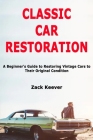 Classic Car Restoration: A Beginner's Guide to Restoring Vintage Cars to Their Original Condition Cover Image