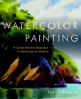 Watercolor Painting: A Comprehensive Approach to Mastering the Medium By Tom Hoffmann Cover Image