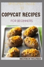 Simplified Guide to Copycat Recipes for Beginners: The Perfect Step-By-Step Cookbook With 50 + Delicious And Healthy Dishes From The Most Famous Resta Cover Image
