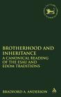 Brotherhood and Inheritance: A Canonical Reading of the Esau and Edom Traditions (Library of Hebrew Bible/Old Testament Studies #556) By Bradford A. Anderson, Andrew Mein (Editor), Claudia V. Camp (Editor) Cover Image