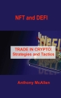 NFT and DEFI: TRADE IN CRYPTO: Strategies and Tactics By Anthony McAllen Cover Image