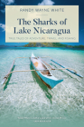 The Sharks of Lake Nicaragua: True Tales of Adventure, Travel, and Fishing By Randy Wayne White Cover Image