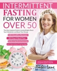 Intermittent Fasting Guide for Women Over 50: The Ultimate Guide to Losing Weight, Reset Your Metabolism and Boost Your Energy. 100 Recipes and 28 Day Cover Image