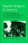 Popular Religion in America: Symbolic Change and the Modernization Process in Historical Perspective Cover Image