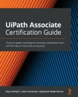 UiPath Associate Certification Guide: The go-to guide to passing the Associate certification exam with the help of mock tests and quizzes By Niyaz Ahmed, Lahiru Fernando, Rajaneesh Balakrishnan Cover Image