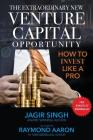 The Extraordinary New Venture Capital Opportunity: How to Invest Like a Pro By Raymond Aaron, Lisa Gibb-Jones (Foreword by), Jagir Singh Cover Image