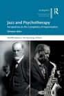 Jazz and Psychotherapy: Perspectives on the Complexity of Improvisation (Sempre Studies in the Psychology of Music) By Simeon Alev Cover Image