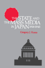 The State and the Mass Media in Japan, 1918-1945 By Gregory J. Kasza Cover Image