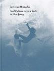 Ice Cream Headaches: Surf Culture in New York & New Jersey By Julien Roubinet (Photographer), Michael Halsband (Foreword by), Ed Thompson (Text by (Art/Photo Books)) Cover Image