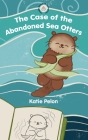 The Case of the Abandoned Sea Otters: Magic Seashell Mysteries #1 By Katie Pelon Cover Image