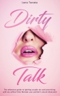 Dirty Talk: The Reference Guide to Igniting Couple sex and Practicing Wild Sex Without Fear. Become Your Partner's Sexual Obsessio Cover Image