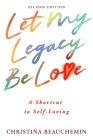 Let My Legacy Be Love: A Shortcut to Self-Loving By Christina Beauchemin Cover Image