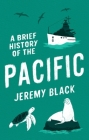 A Brief History of the Pacific: The Great Ocean (Brief Histories) By Jeremy Black Cover Image