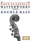 Easy Classical Masterworks for Double Bass: Music of Bach, Beethoven, Brahms, Handel, Haydn, Mozart, Schubert, Tchaikovsky, Vivaldi and Wagner By Easy Classical Masterworks Cover Image