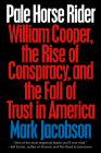 Pale Horse Rider: William Cooper, the Rise of Conspiracy, and the Fall of Trust in America By Mark Jacobson Cover Image